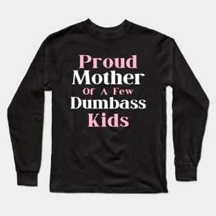 Happy Mother's day, Proud Mother of a few Dumbass Kids PROUD MOM DAY Long Sleeve T-Shirt